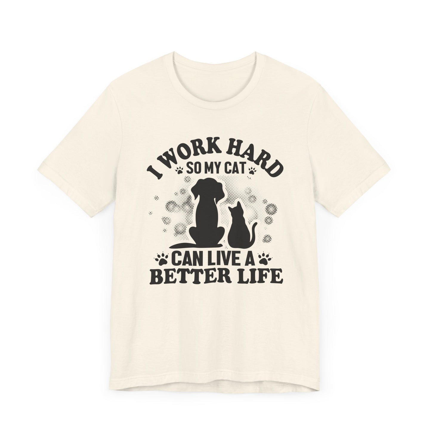 I Worked Hard So My Cat Can Live Better Life T-shirt, Cat Tshirt, Unisex Shirt, Crewneck Shirt, Short Sleeve Tee, Gift for Him, Gift for Her