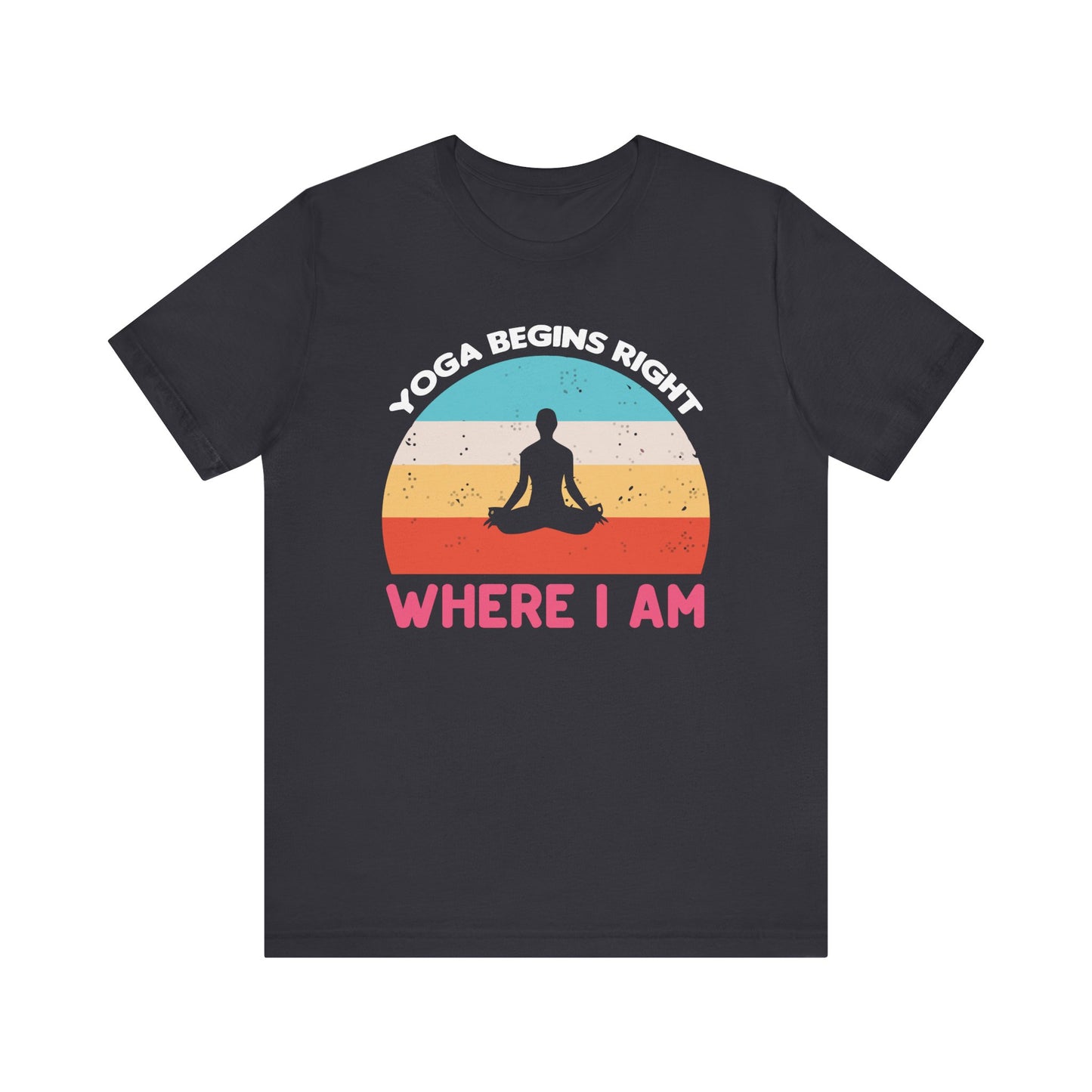 Yoga Begins Right Where I Am T-shirt, Yoga Tshirt, Yoga Shirt, Unisex Shirt, Crewneck Shirt, Short Sleeve Tee, Gift for Him, Gift for Her