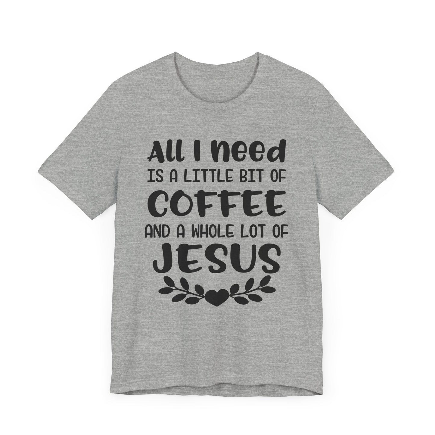 All I Need Is Little Bit Of Coffee T-shirt, Coffee Tshirt, Jesus Shirt, Crewneck Shirt, Short Sleeve Tee, Gift for Him, Gift for Her