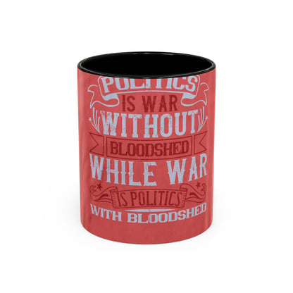 Politics is war without bloodshed, while war is politics with bloodshed — Accent Mug 11/15oz