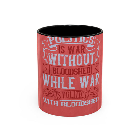Politics is war without bloodshed, while war is politics with bloodshed — Accent Mug 11/15oz