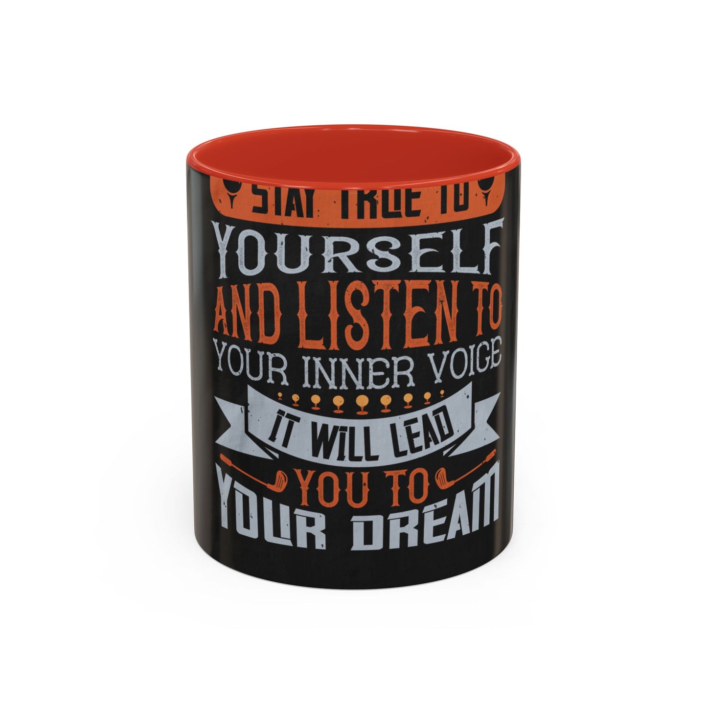 Stay true to yourself and listen to your inner voice. It will lead you to your dream — Accent Mug 11/15oz