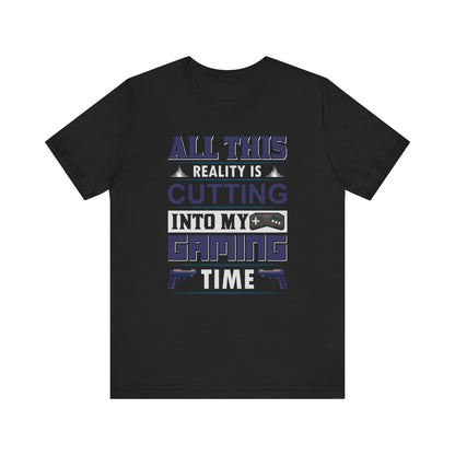 All This Reality Is Cutting Into My Gaming Time T-shirt, Game Tshirt, Gaming Unisex Shirt, Crewneck Shirt, Short Sleeve Tee, Gift for Him