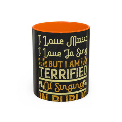 I love music, I love to sing, but I am terrified of singing in public — Accent Mug 11/15oz