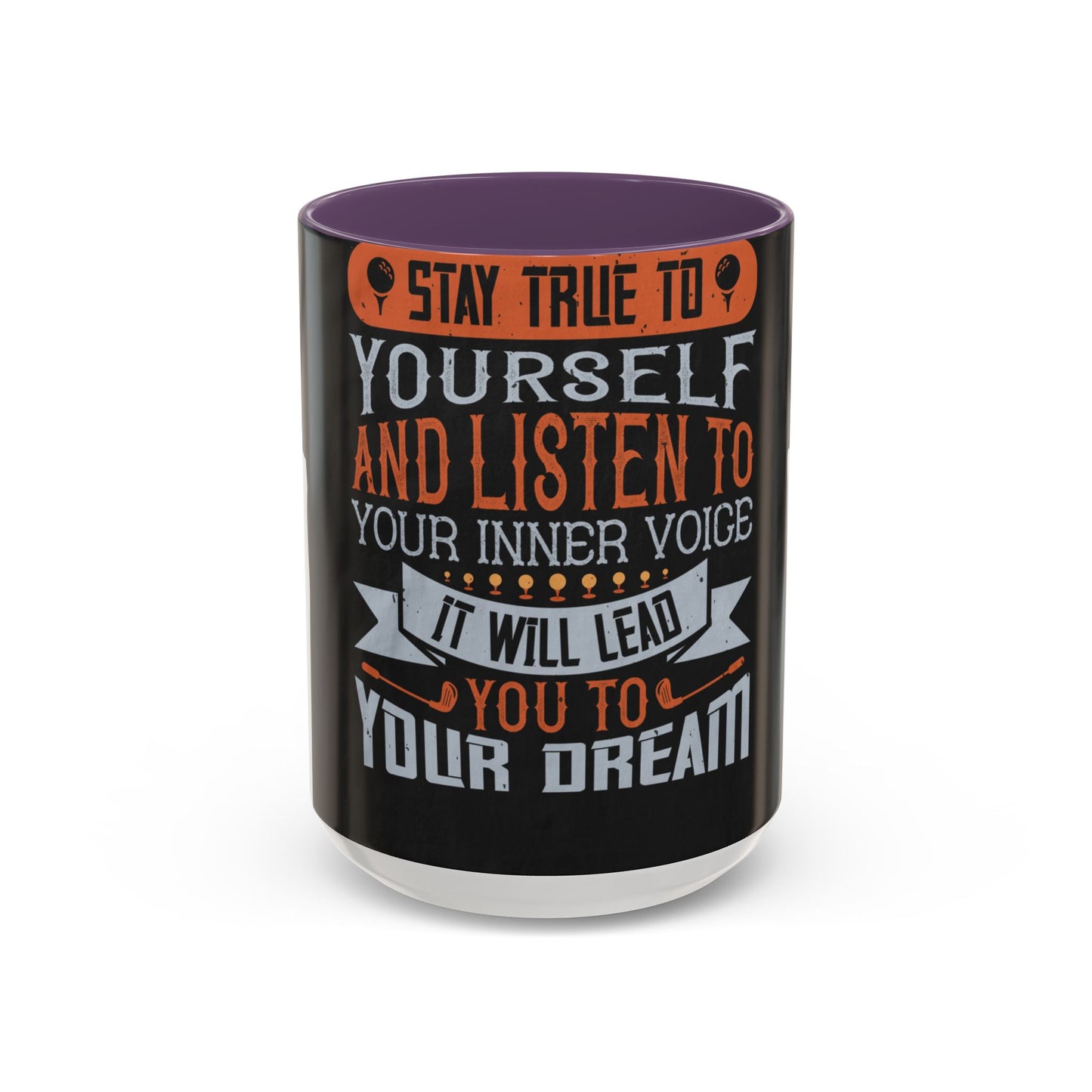 Stay true to yourself and listen to your inner voice. It will lead you to your dream — Accent Mug 11/15oz