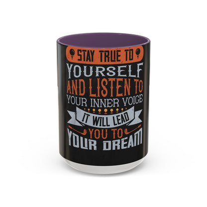 Stay true to yourself and listen to your inner voice. It will lead you to your dream — Accent Mug 11/15oz