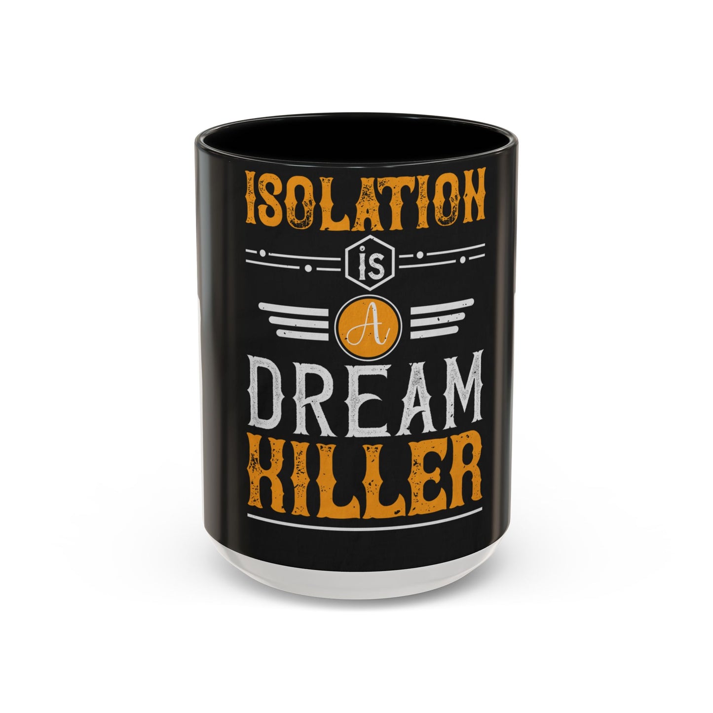 Isolation is a dream killer — Accent Mug 11/15oz