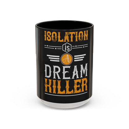 Isolation is a dream killer — Accent Mug 11/15oz