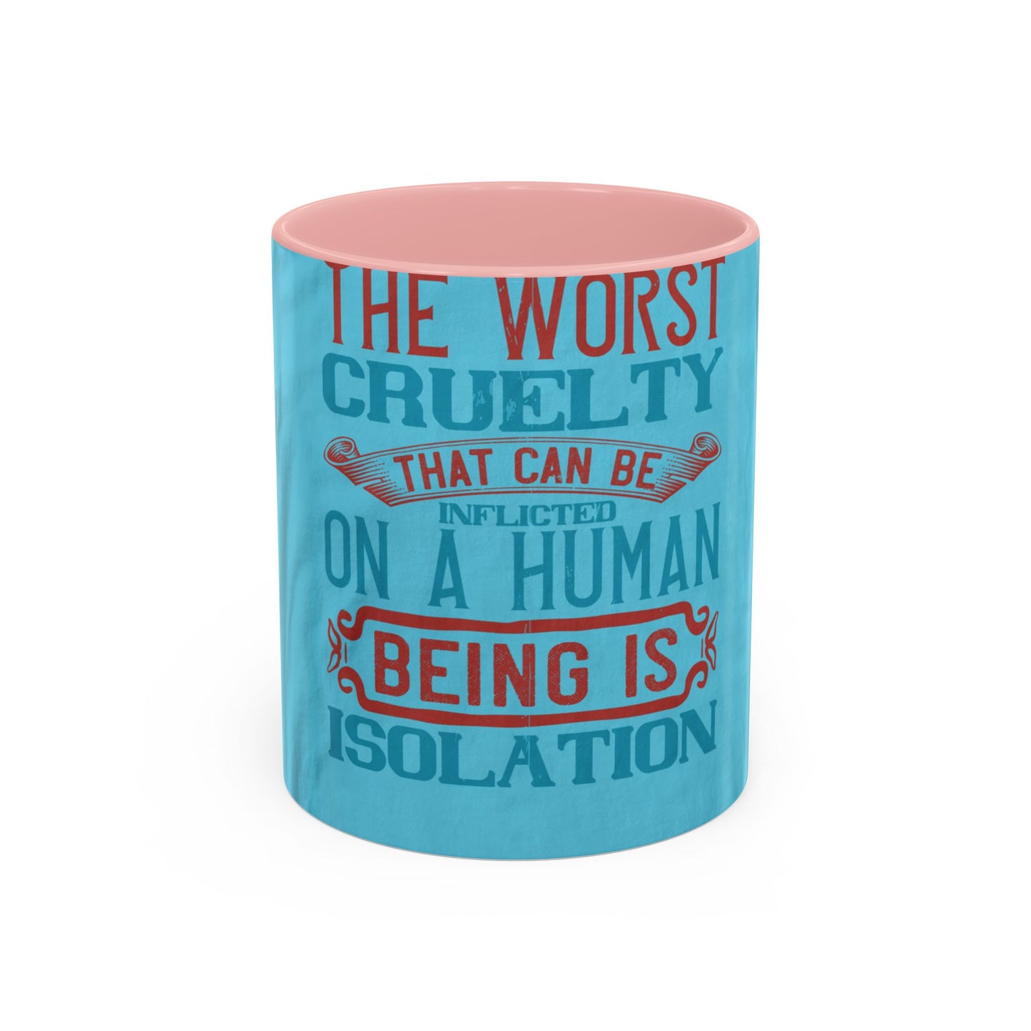 The worst cruelty that can be inflicted on a human being is isolation — Accent Mug 11/15oz