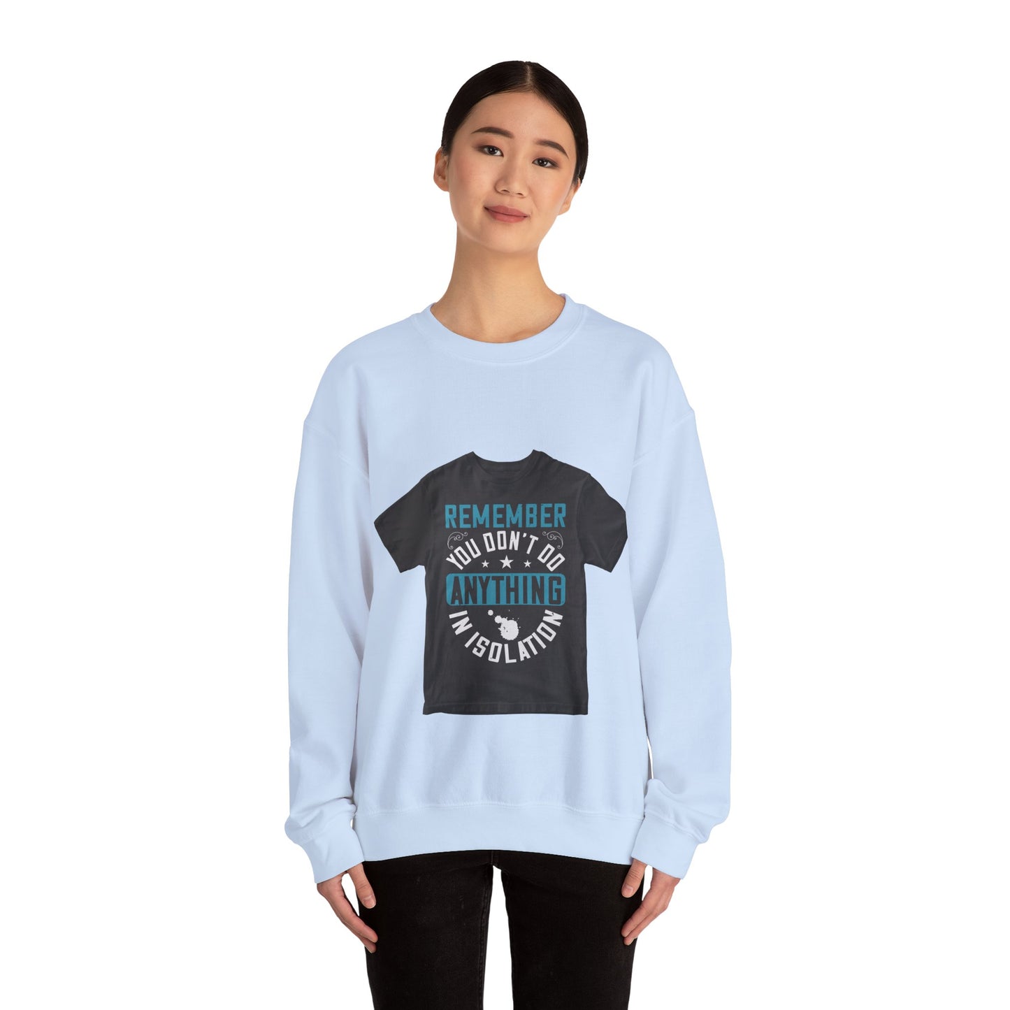 Remember you don't do anything in isolation — Unisex Heavy Blend Crewneck (G18000)