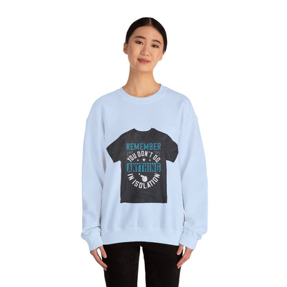 Remember you don't do anything in isolation — Unisex Heavy Blend Crewneck (G18000)