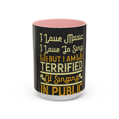 I love music, I love to sing, but I am terrified of singing in public — Accent Mug 11/15oz