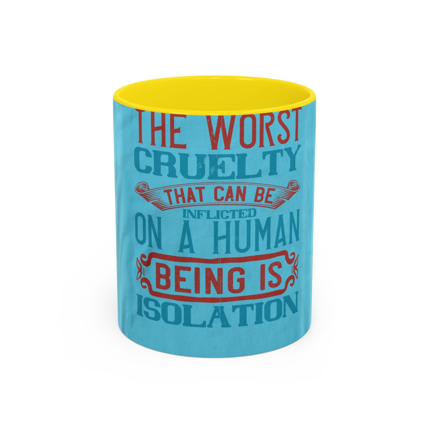 The worst cruelty that can be inflicted on a human being is isolation — Accent Mug 11/15oz