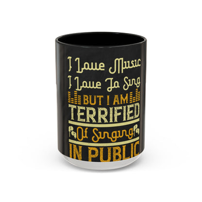 I love music, I love to sing, but I am terrified of singing in public — Accent Mug 11/15oz