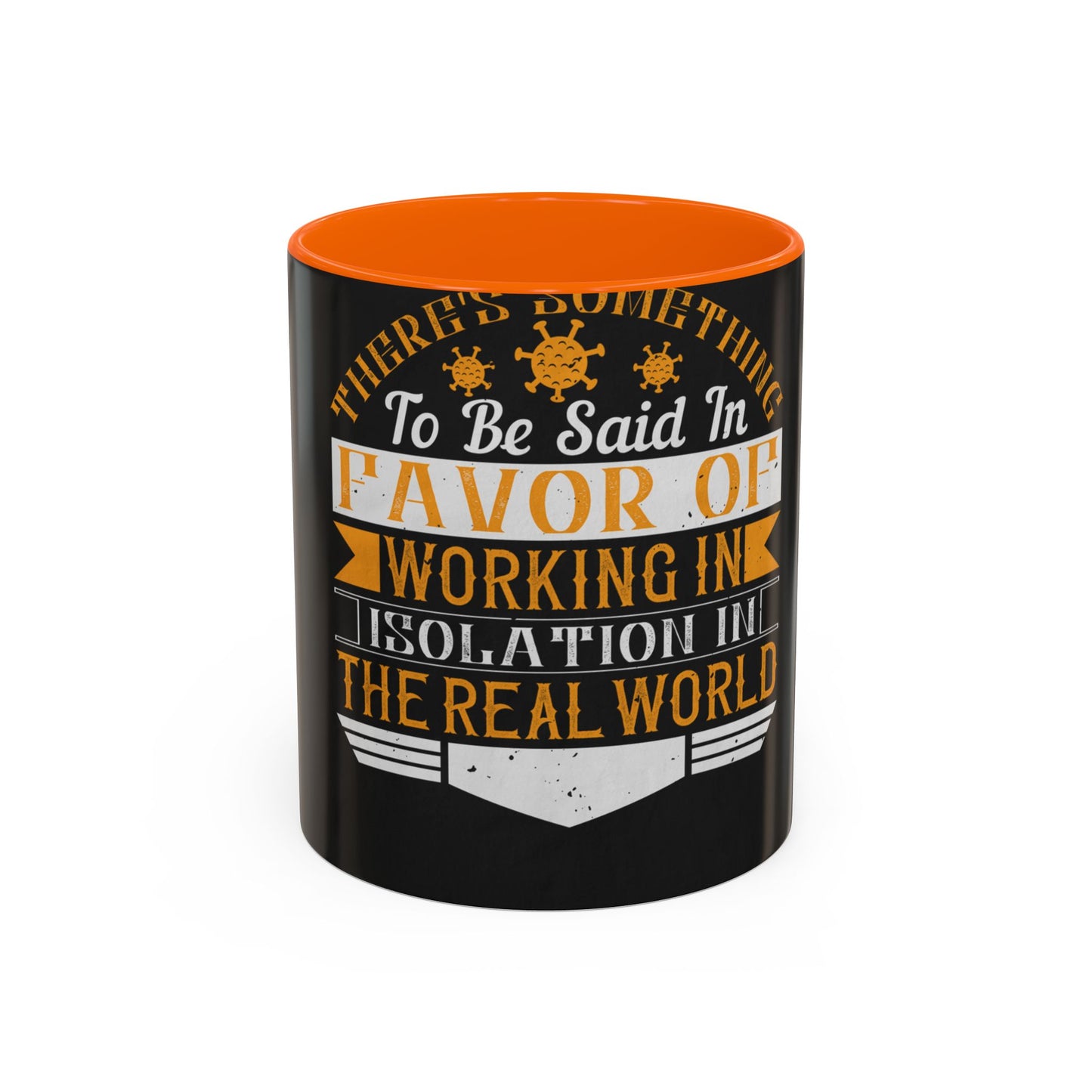 There 's something to be said in favor of working in isolation in the real world — Accent Mug 11/15oz