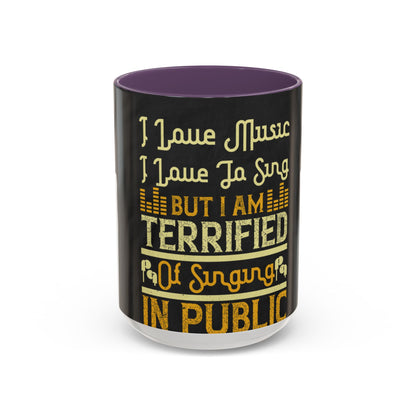 I love music, I love to sing, but I am terrified of singing in public — Accent Mug 11/15oz
