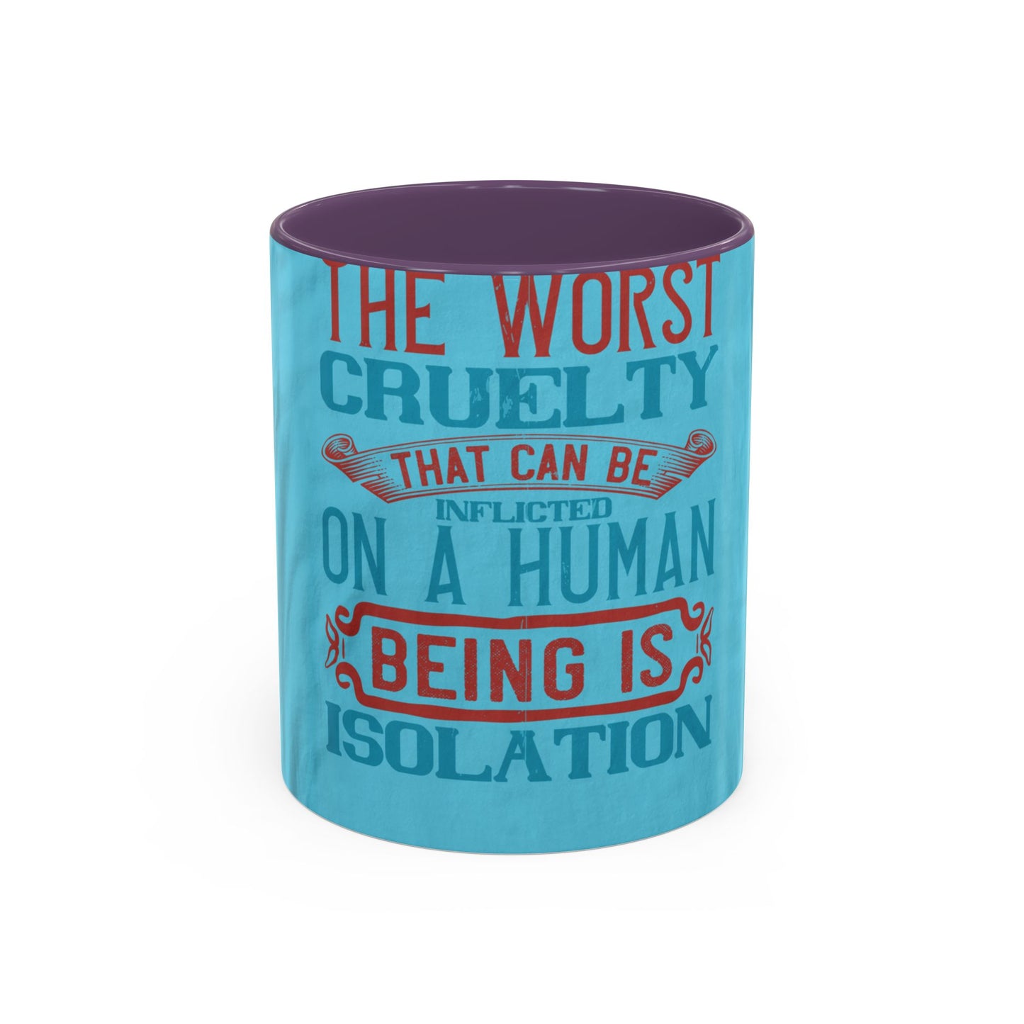 The worst cruelty that can be inflicted on a human being is isolation — Accent Mug 11/15oz