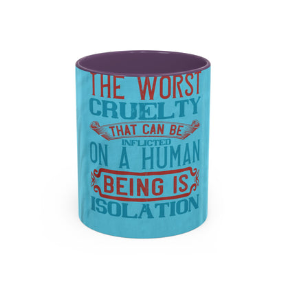 The worst cruelty that can be inflicted on a human being is isolation — Accent Mug 11/15oz