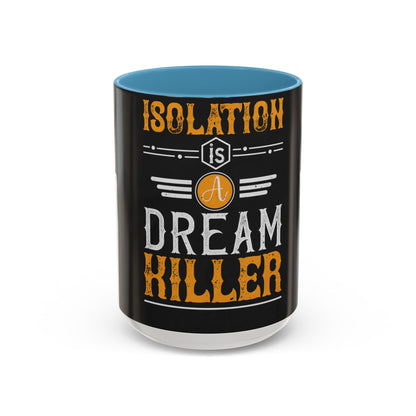 Isolation is a dream killer — Accent Mug 11/15oz