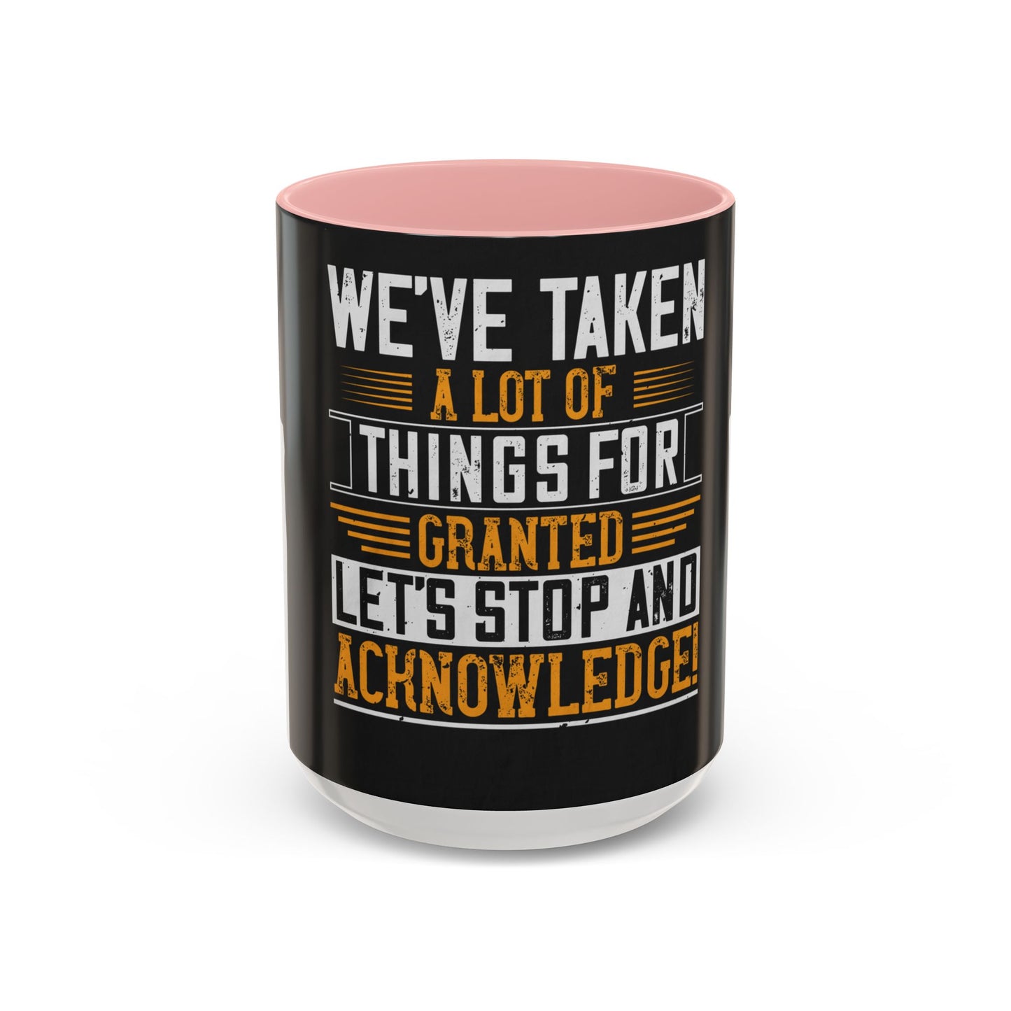 WeΓÇÖve taken a lot of things for granted. LetΓÇÖs stop and acknowledge — Accent Mug 11/15oz