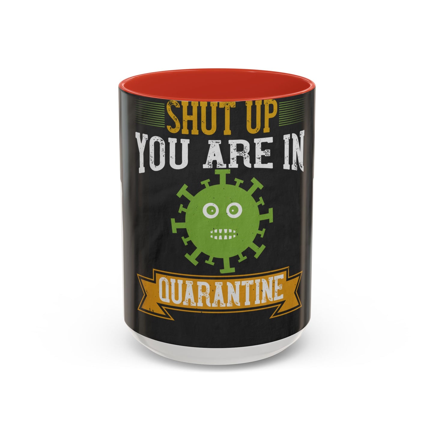 shut up you are in  quarantine — Accent Mug 11/15oz
