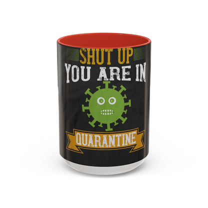 shut up you are in  quarantine — Accent Mug 11/15oz