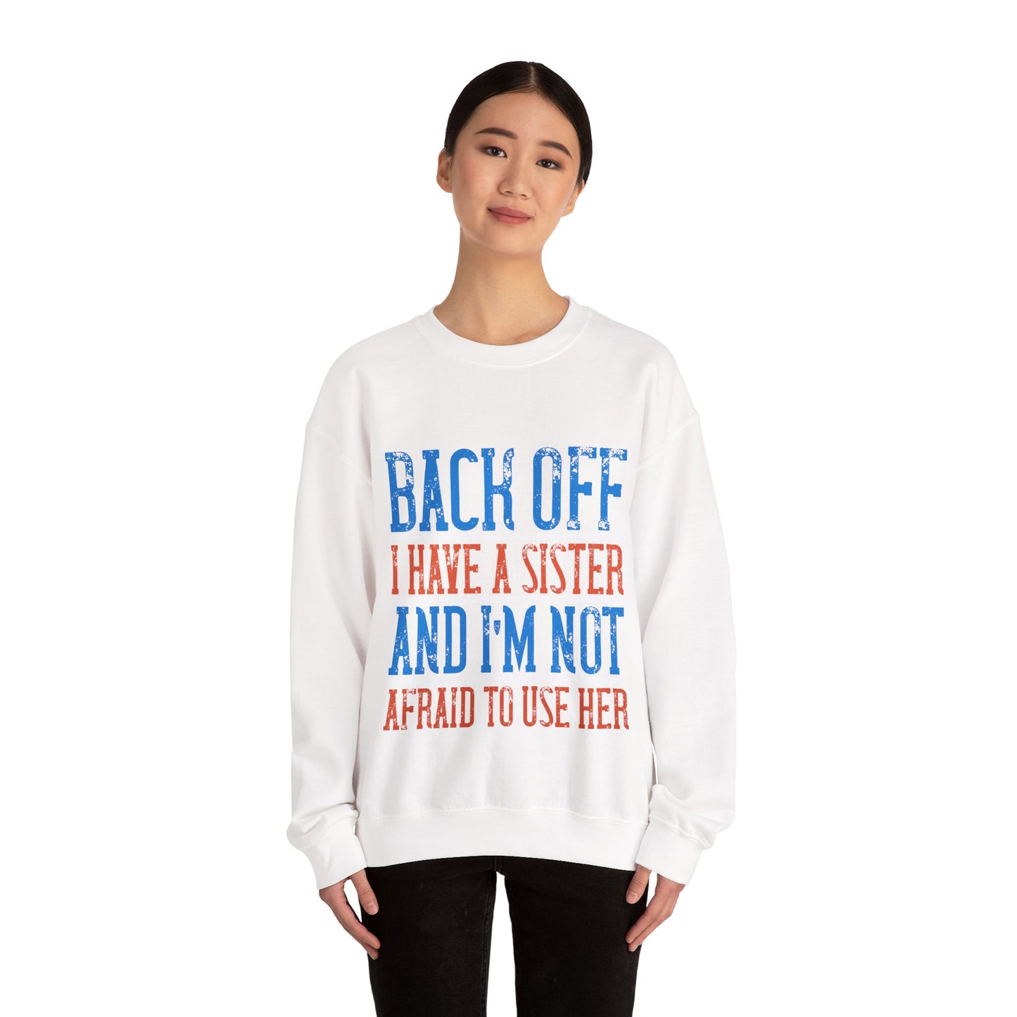 Back off. I have a sister and IΓÇÖm not afraid to use her-01 — Unisex Heavy Blend Crewneck (G18000)