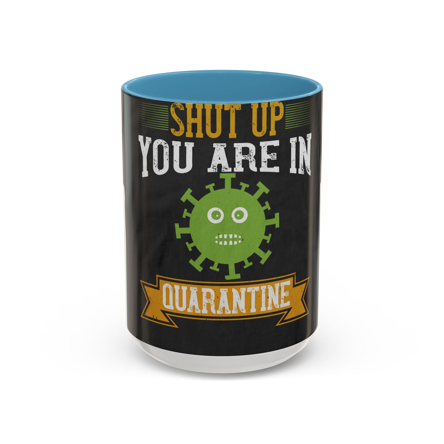 shut up you are in  quarantine — Accent Mug 11/15oz