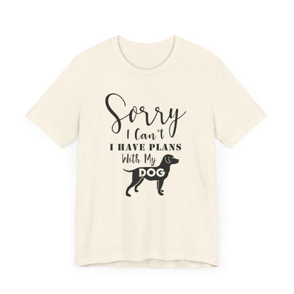 Sorry I Can't I've Plans With My Dog T-shirt, Dog Tshirt, Animal Unisex Shirt, Crewneck Shirt, Short Sleeve Tee, Gift for Him, Gift for Her