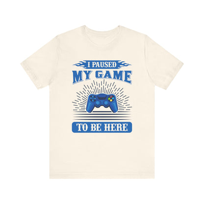 I Paused My Game To Be Here T-shirt, Gamer Tshirt, Game Lover Shirt, Gameboy Unisex Shirt, Crewneck Shirt, Short Sleeve Tee, Gift for Him