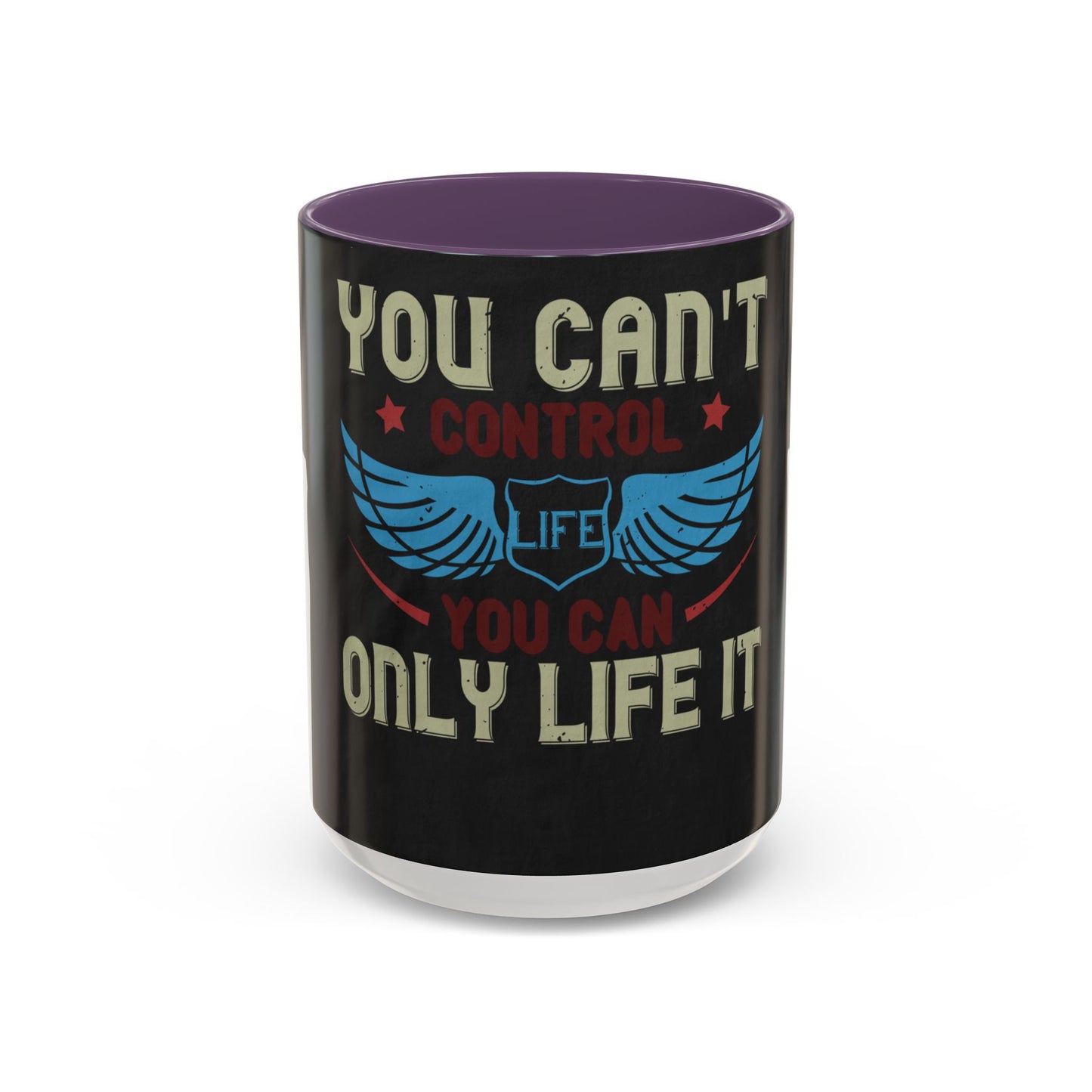 you can't control life you can only life it — Accent Mug 11/15oz