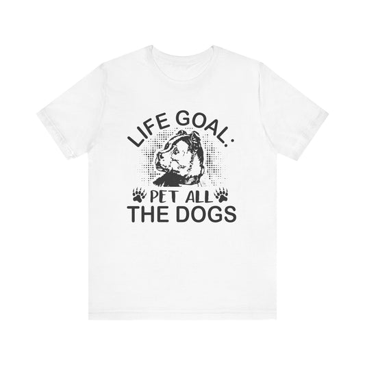 Life Goal Pet All The Dogs T-shirt, Dog Tshirt, Dog Lover Shirt, Unisex Shirt, Crewneck Shirt, Short Sleeve Tee, Gift for Him, Gift for Her