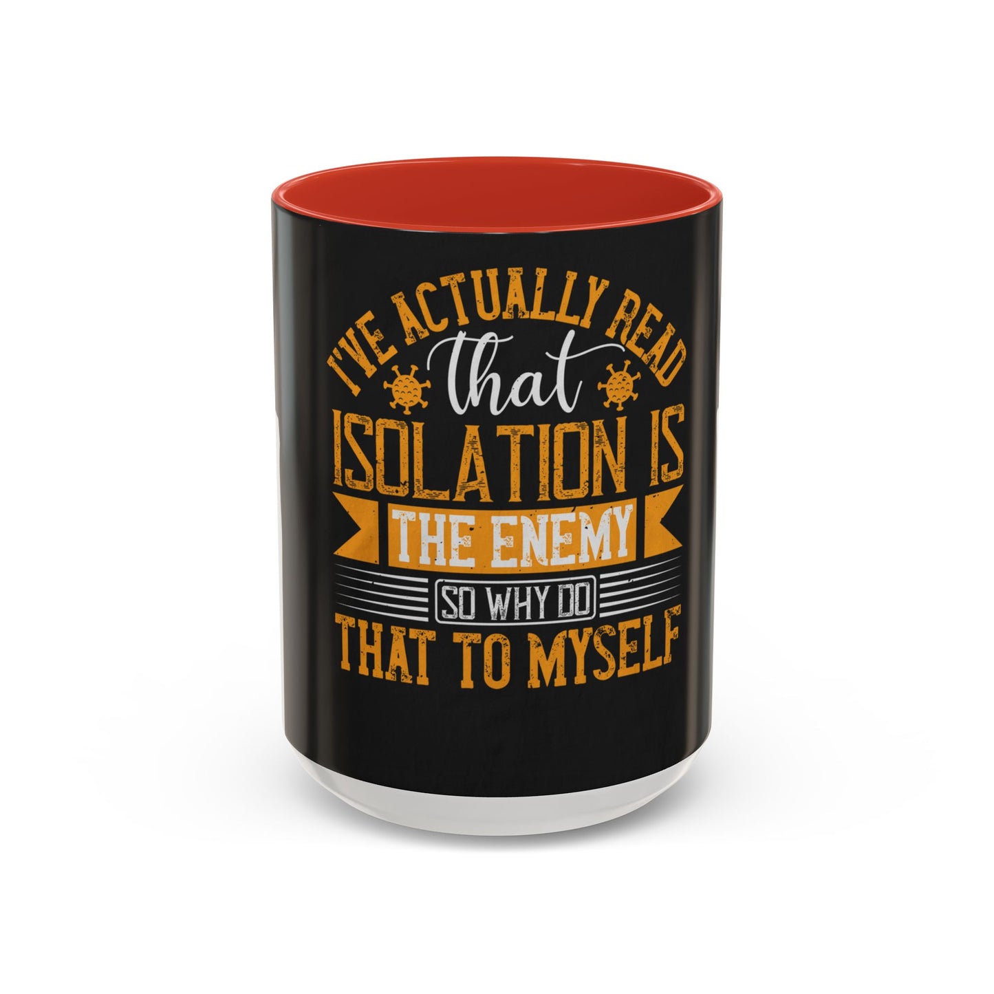 I've actually read that isolation is the enemy, so why do that to myself — Accent Mug 11/15oz