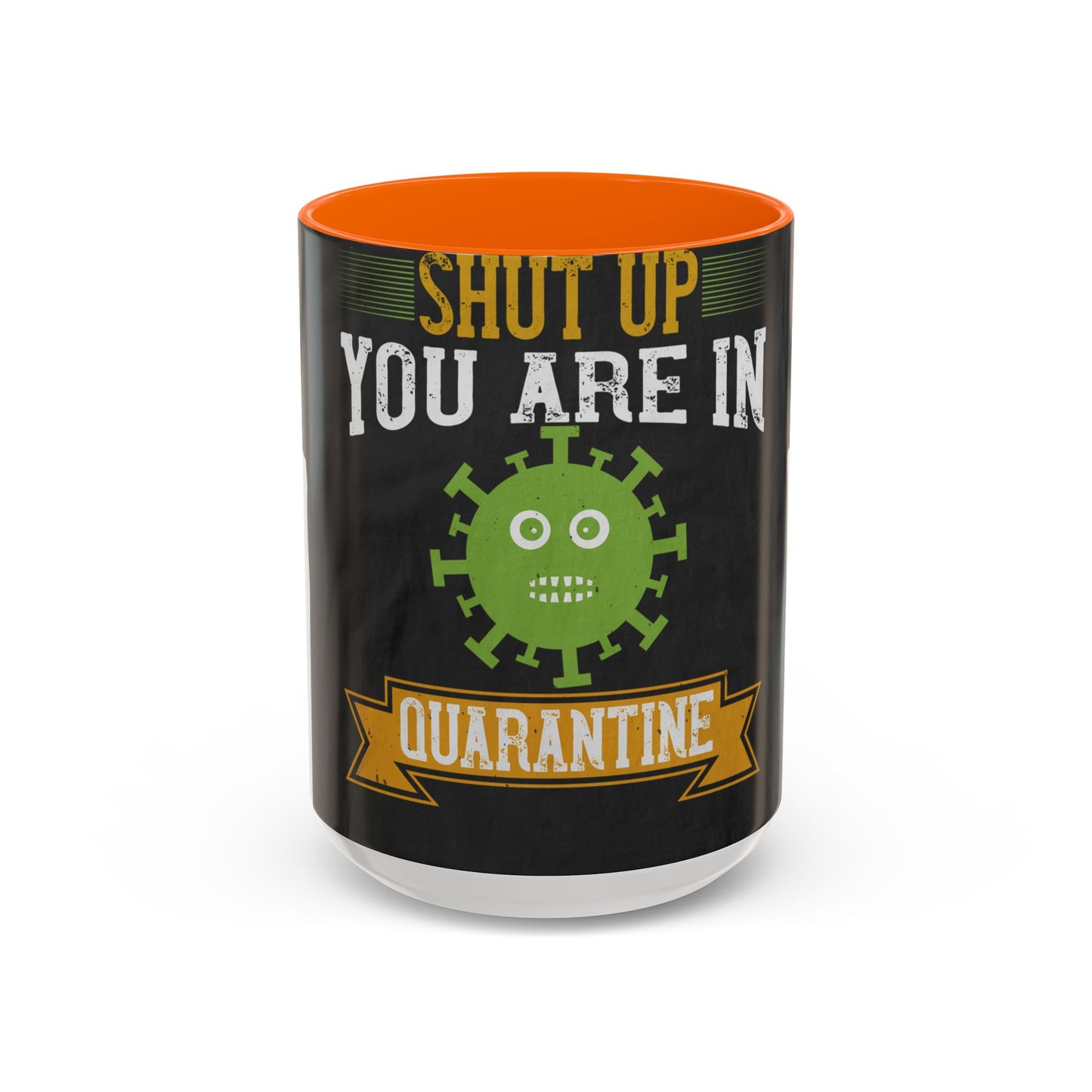 shut up you are in  quarantine — Accent Mug 11/15oz