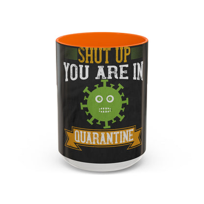 shut up you are in  quarantine — Accent Mug 11/15oz