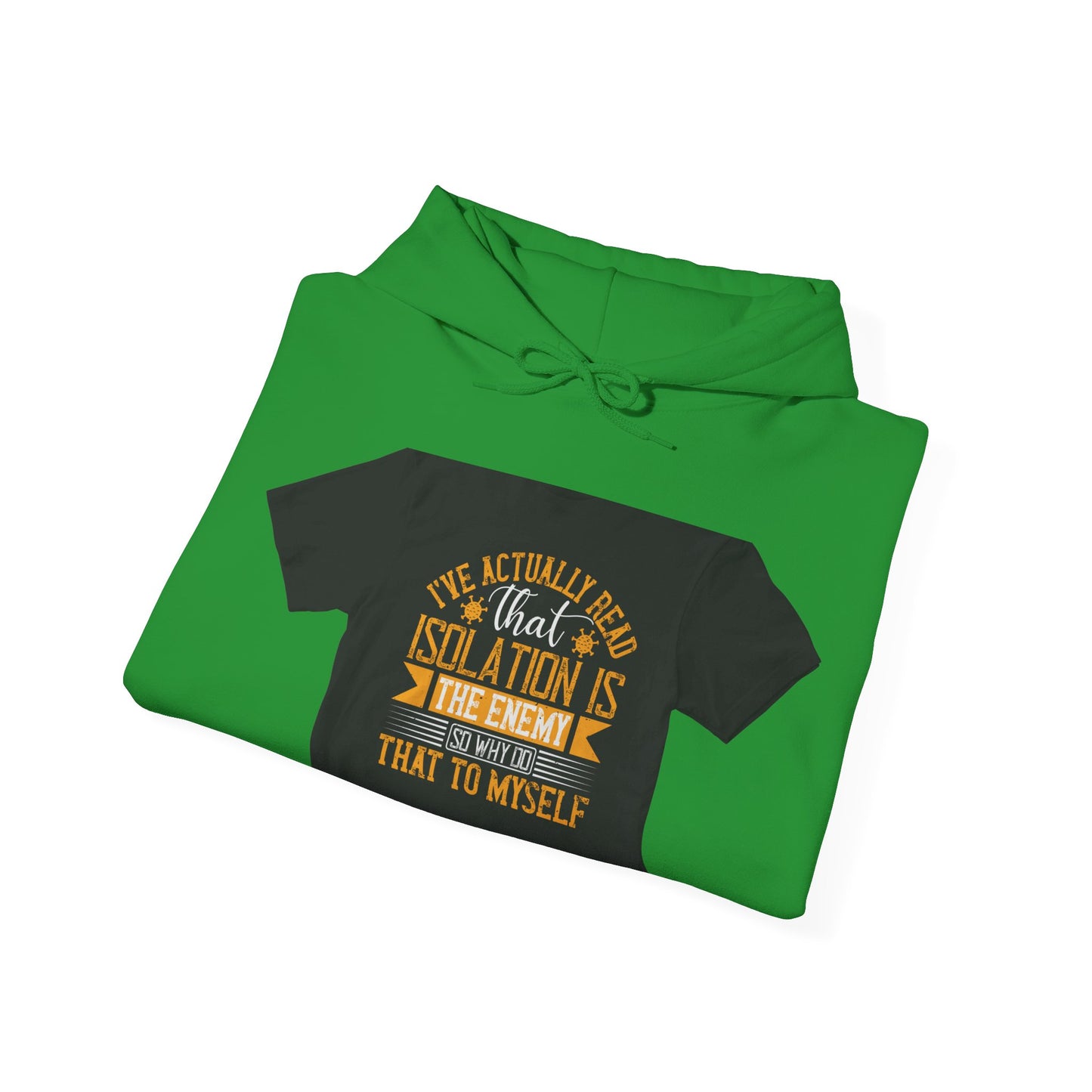 I've actually read that isolation is the enemy, so why do that to myself — Unisex Heavy Blend Hoodie (G18500)