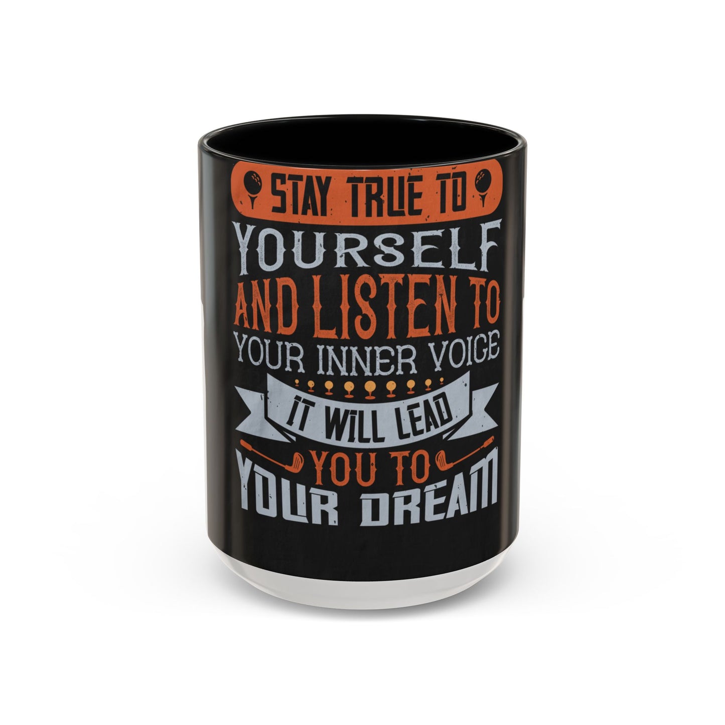 Stay true to yourself and listen to your inner voice. It will lead you to your dream — Accent Mug 11/15oz
