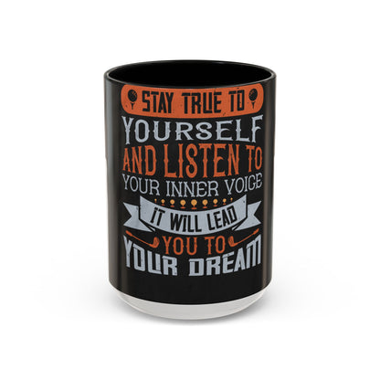 Stay true to yourself and listen to your inner voice. It will lead you to your dream — Accent Mug 11/15oz