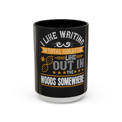 I like writing in total isolation like out in the woods somewhere — Accent Mug 11/15oz