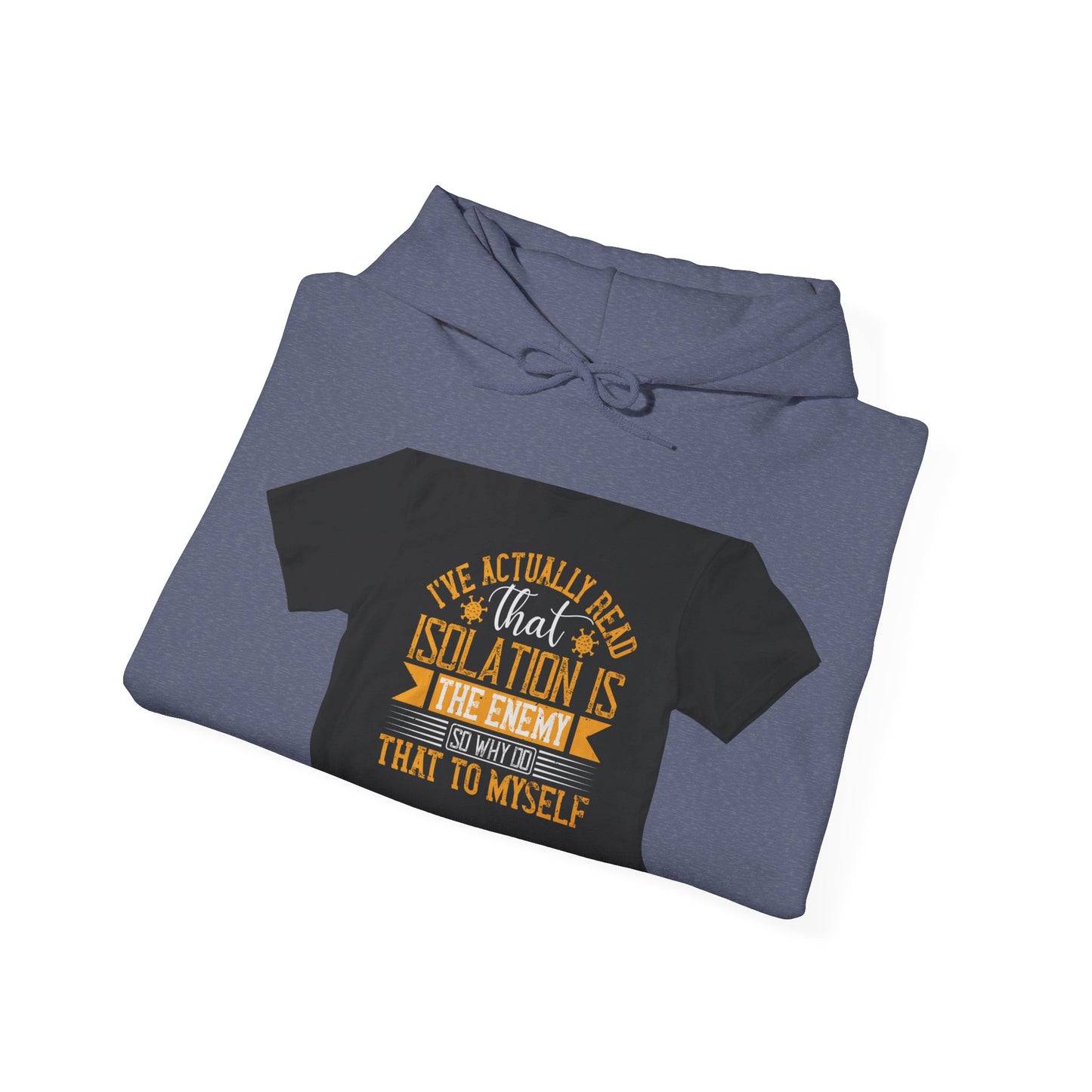 I've actually read that isolation is the enemy, so why do that to myself — Unisex Heavy Blend Hoodie (G18500)