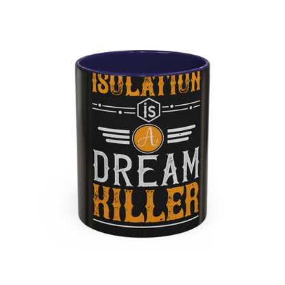 Isolation is a dream killer — Accent Mug 11/15oz