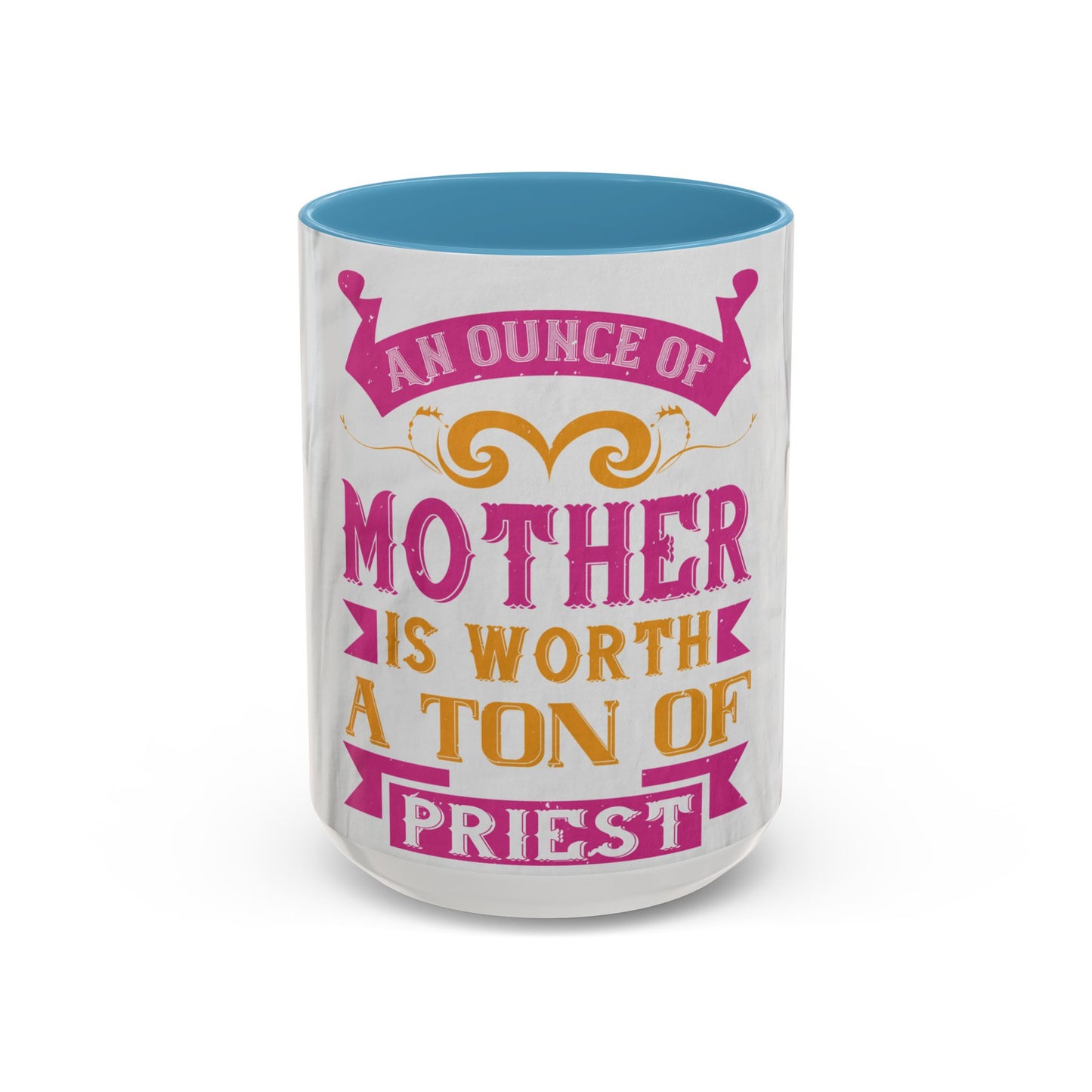 An ounce of mother is worth a ton of priest — Accent Mug 11/15oz