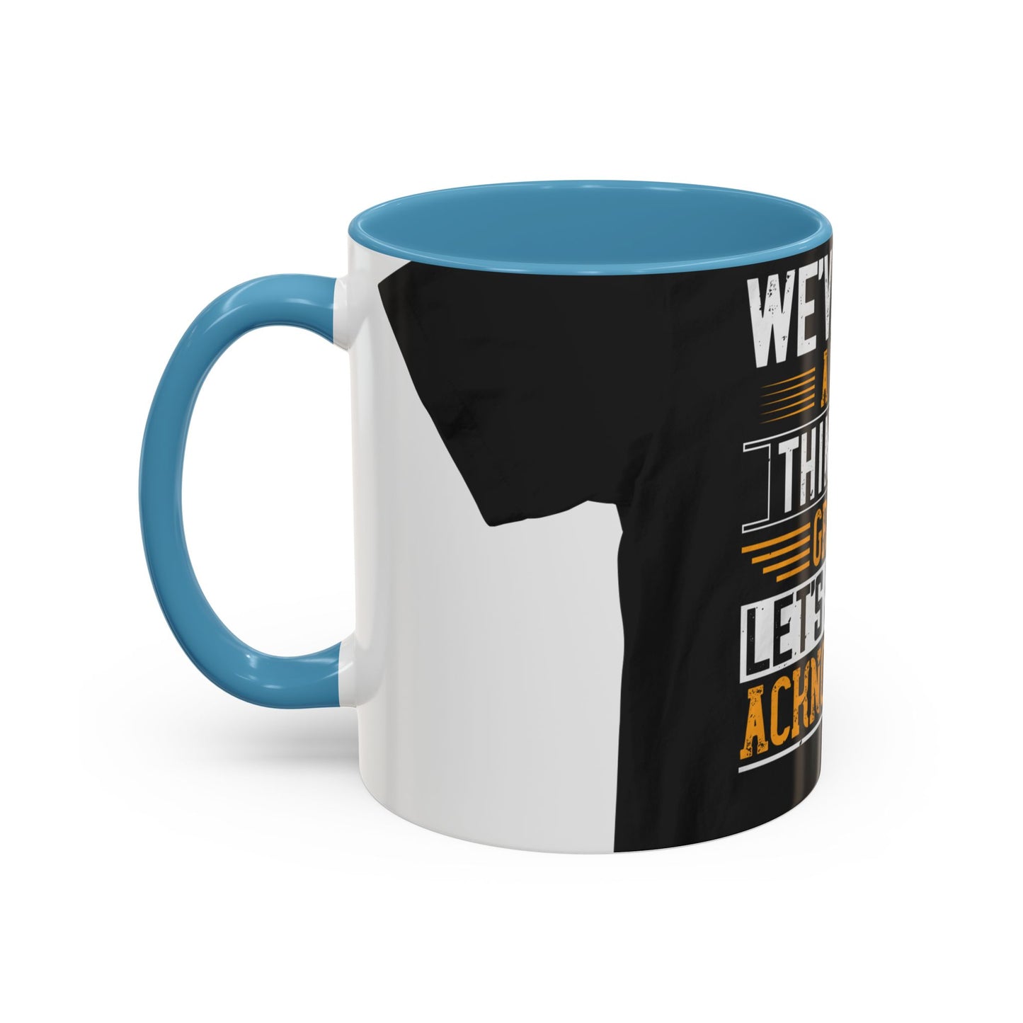 WeΓÇÖve taken a lot of things for granted. LetΓÇÖs stop and acknowledge — Accent Mug 11/15oz