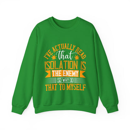 I've actually read that isolation is the enemy, so why do that to myself-01 — Unisex Heavy Blend Crewneck (G18000)