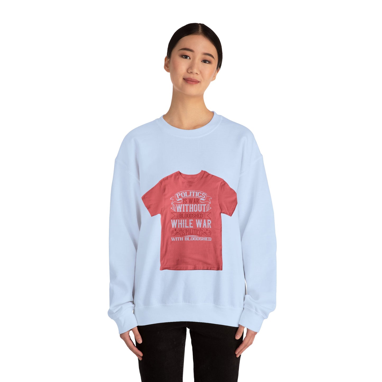Politics is war without bloodshed, while war is politics with bloodshed — Unisex Heavy Blend Crewneck (G18000)