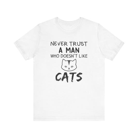 Never Trust A Man Who Doesn't Like Cats T-shirt, Cat Tshirt, Pet Unisex Shirt, Crewneck Shirt, Short Sleeve Tee, Gift for Him, Gift for Her