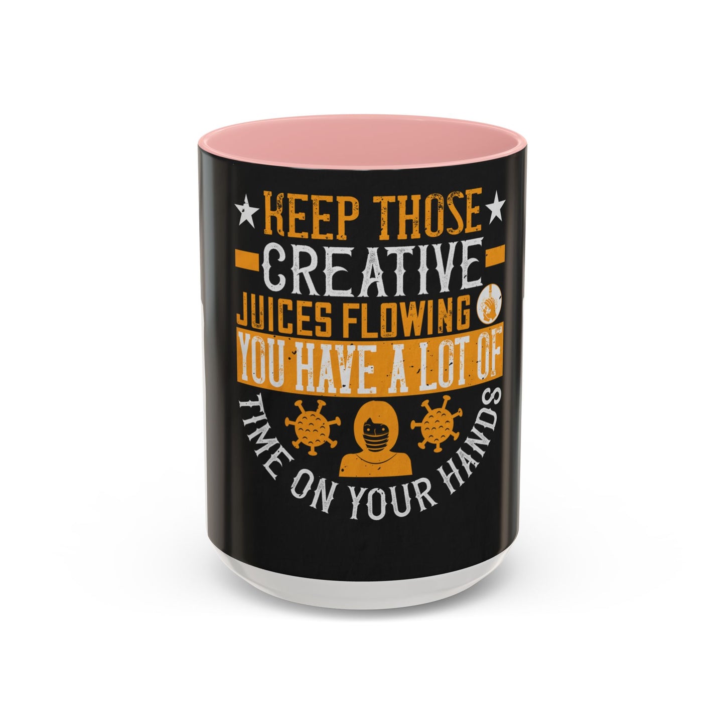 Keep those creative juices flowing. You have a lot of time on your hands! — Accent Mug 11/15oz