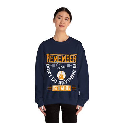 Remember you don't do anything in isolation-011 — Unisex Heavy Blend Crewneck (G18000)