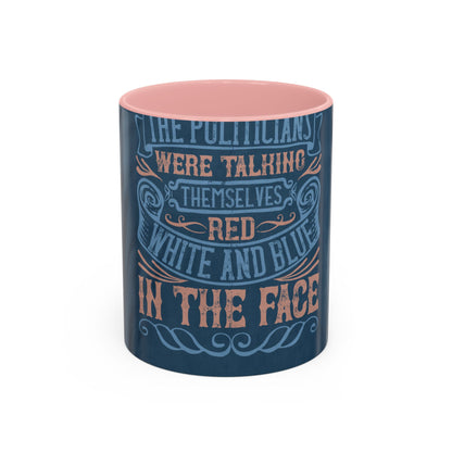 The politicians were talking themselves red, white and blue in the face — Accent Mug 11/15oz