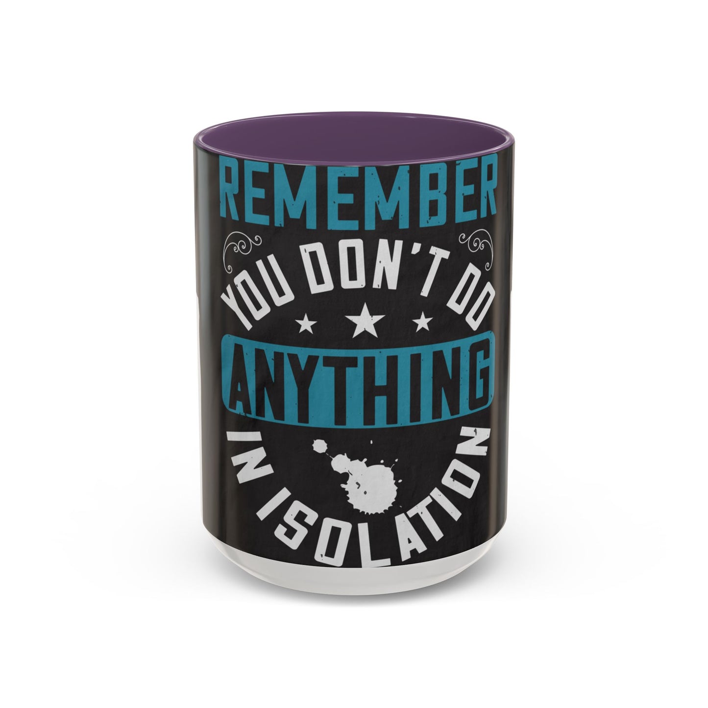 Remember you don't do anything in isolation — Accent Mug 11/15oz